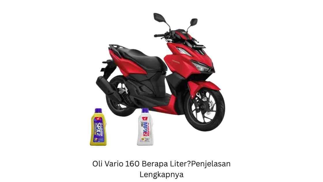 Oli Vario 160 Berapa Liter Ini Penjelasan Lengkapnya