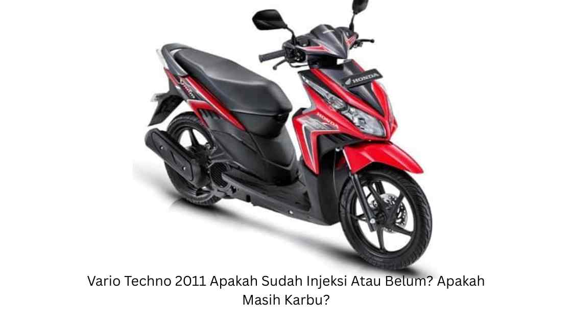 Vario Techno 2011 Apakah Sudah Injeksi Atau Belum Apakah Masih Karbu