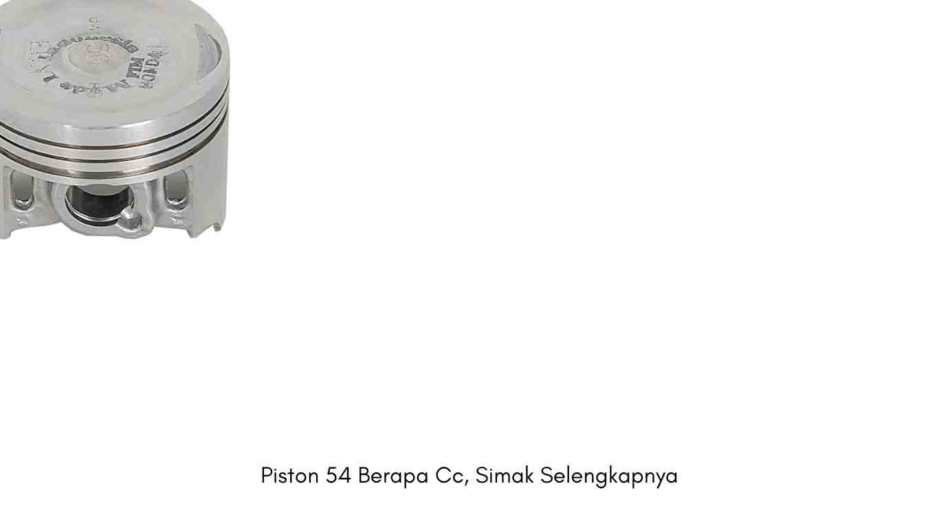 Piston 54 Berapa Cc, Simak Selengkapnya