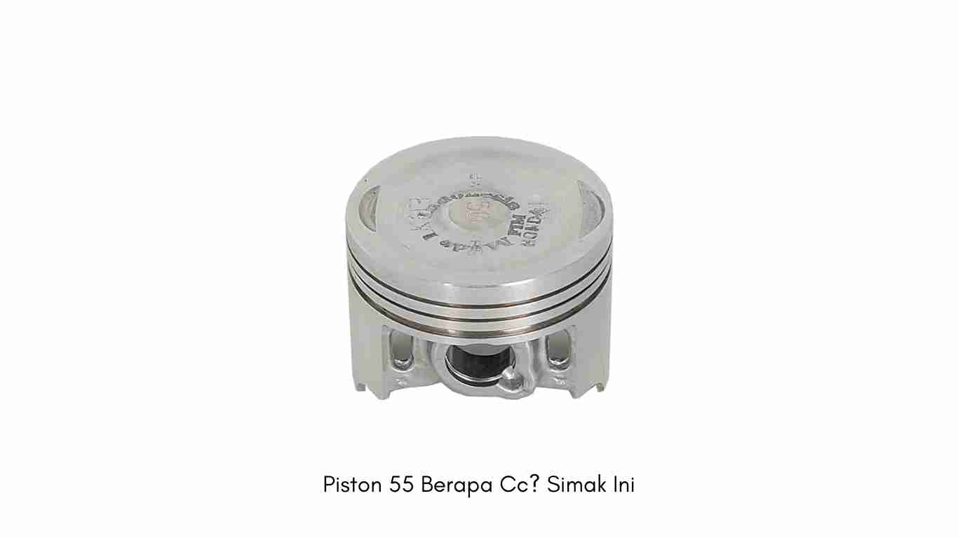Piston 55 Berapa Cc Simak Ini