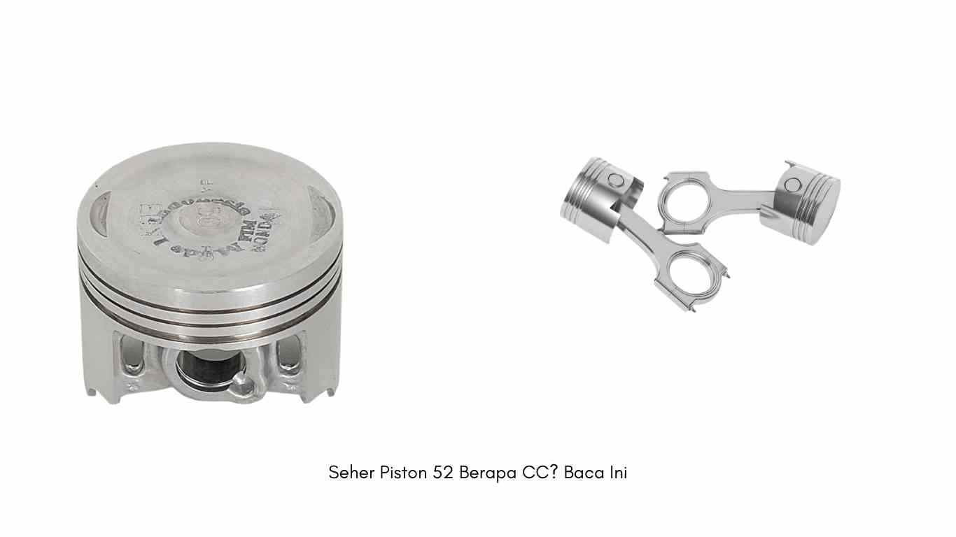 Seher Piston 52 Berapa CC Baca Ini