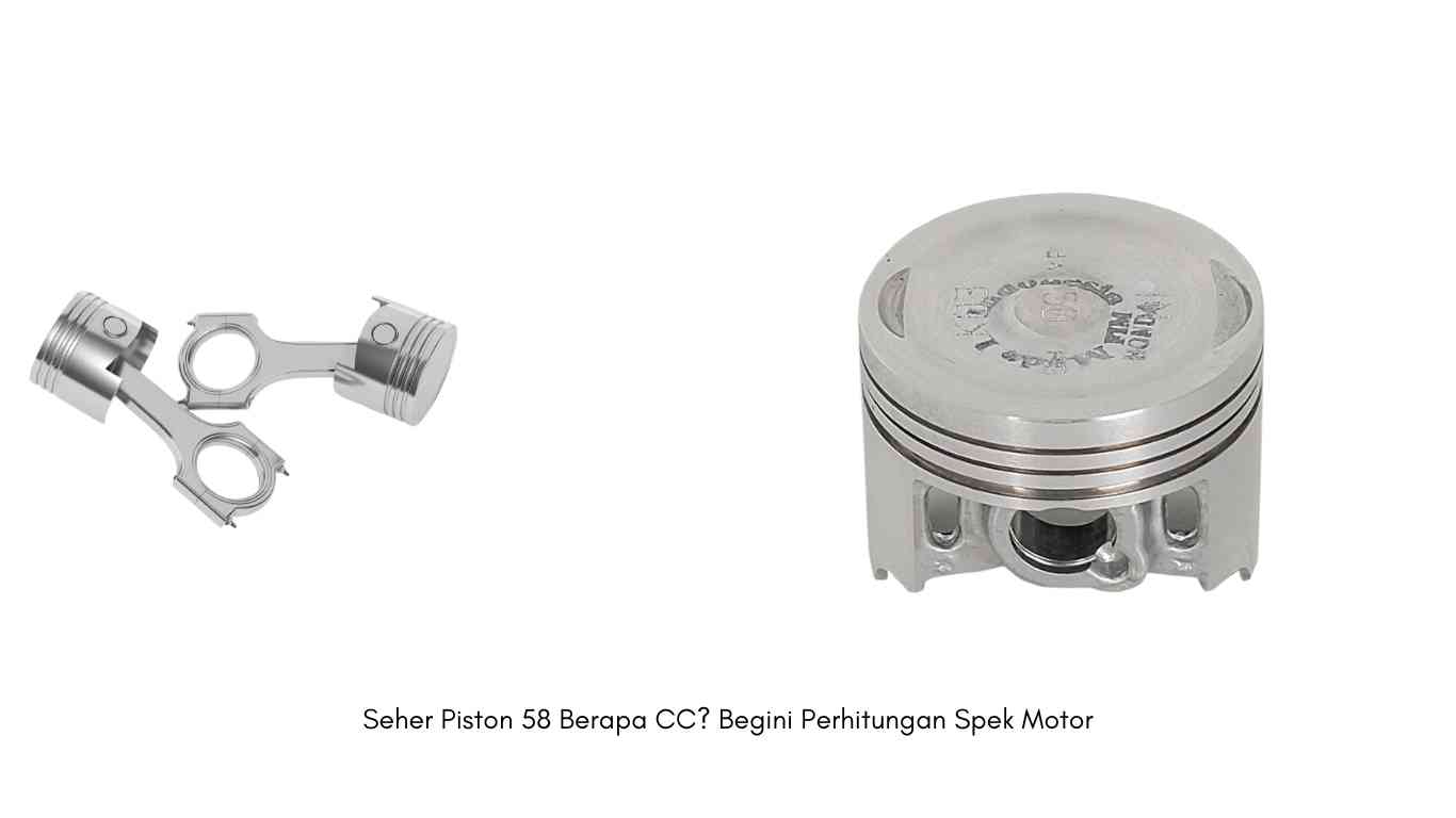 Seher Piston 58 Berapa CC? Begini Perhitungan Spek Motor