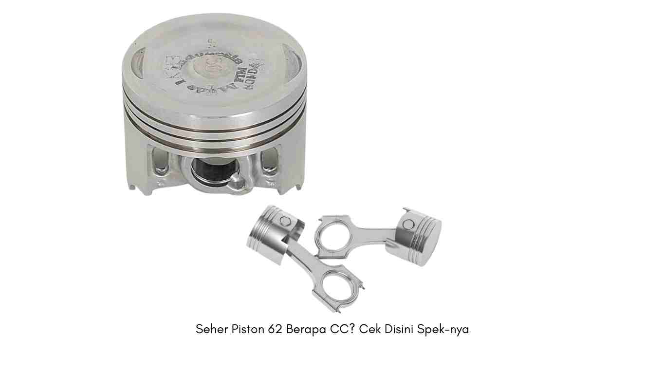 Seher Piston 62 Berapa CC? Cek Disini Spek-nya