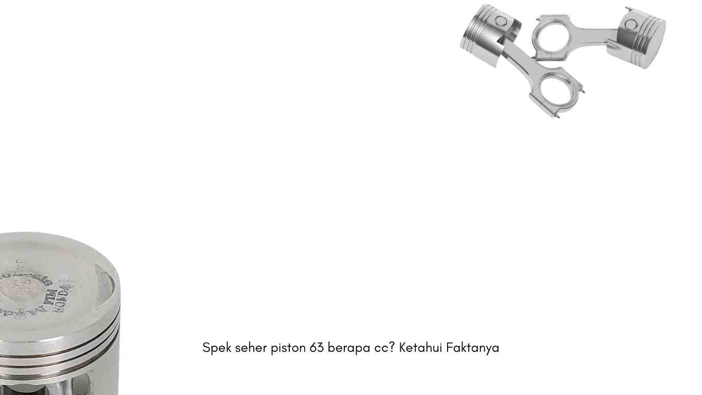 Spek seher piston 63 berapa cc Ketahui Faktanya