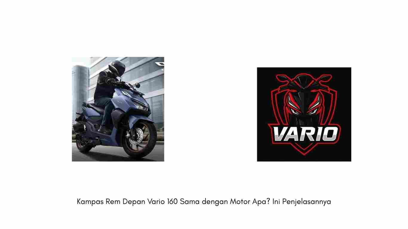 Kampas Rem Depan Vario 160 Sama dengan Motor Apa? Ini Penjelasannya