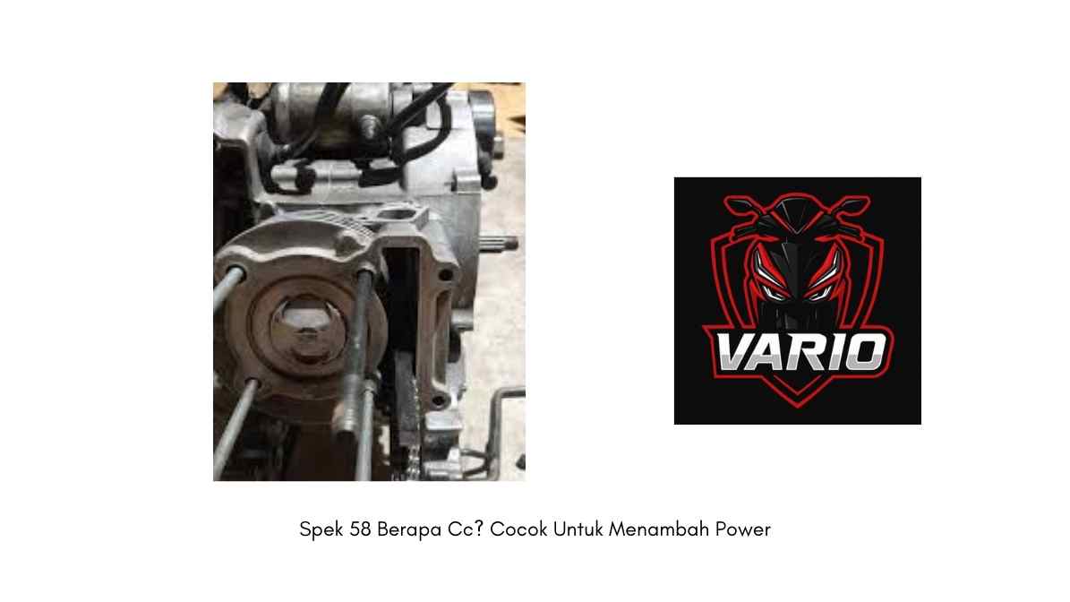 Spek 58 Berapa Cc? Cocok Untuk Menambah Power